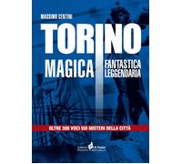 Torino magica fantastica leggendaria. Oltre 300 voci sui misteri della cit...