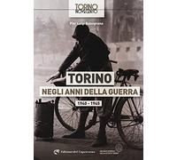 Torino negli anni della guerra 1940-1945. Ediz. illustrata