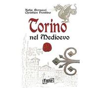 Torino nel Medioevo - Bernacci Katia, Frontino Christian