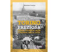 Torino preziosa. Guida storica alle curiosità della città - Centini Massimo