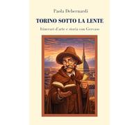 Torino sotto la lente: Itinerari d'arte e storia con Gervaso