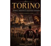 TORINO: Storia, identità e leggenda granata - Versione illustrata a colori