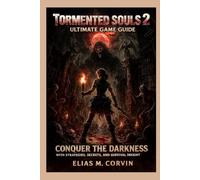 Tormented Souls 2 Ultimate Game Guide: “Conquer the Darkness with Strategies, Secrets, and Survival Insight”