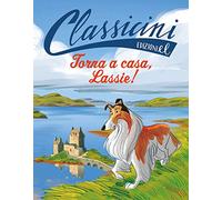 Torna a casa, Lassie!. Classicini. Ediz. a colori