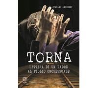 Torna. Lettera di un padre al figlio omosessuale