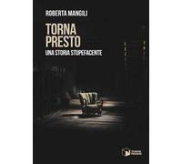 Torna presto. Una storia stupefacente