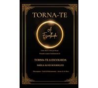 Torna-te A Escolhida: Como Atrair o Amor que Desejas Tornando-te Quem Verdadeiramente És