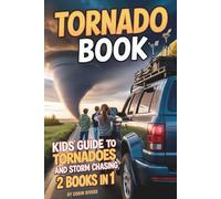 Tornado Book. Kids' Guide to Tornadoes & Storm Chasing: Twister Facts, Safety Tips & Real-Life Adventures - For Kids 8-12