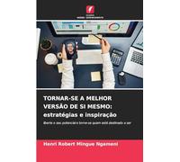TORNAR-SE A MELHOR VERSÃO DE SI MESMO: estratégias e inspiração: liberte o seu potencial e torne-se quem está destinado a ser