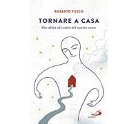 Tornare a casa. Dio abita al centro del nostro cuore
