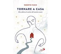 Tornare a casa. Dio abita al centro del nostro cuore
