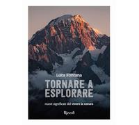 TORNARE A ESPLORARE - NUOVI SIGNIFICATI DEL VIVERE LA NATURA. EDIZ. ILLUSTRATA