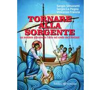Tornare alla sorgente. Un sentiero attraverso l'arte nel credo dei cristiani
