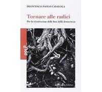 Tornare alle radici. Per la ricostruzione delle basi della democrazia