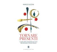 Tornare Presenti: La pratica della consapevolezza per uscire dalla distrazione e ritrovare chiarezza