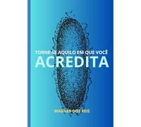 TORNE-SE AQUILO EM QUE VOCÊ ACREDITA