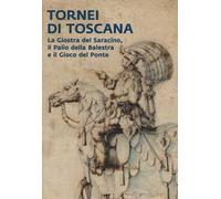 Tornei di Toscana. La giostra del Saracino, il Palio della Balestra e il Gioco del Ponte. Catalogo della mostra (Arezzo, 12 settembre 2024-12 gennaio 2025). Ediz. a colori