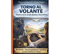 Torno al volante. Attraverso le strade dentro e fuori di me. Workbook: esercizi guidati per rimettersi consapevolmente al volante
