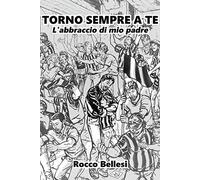 TORNO SEMPRE A TE. L'abbraccio di mio padre