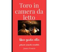 Toro in camera da letto.: Una guida alla potenza sessuale maschile.