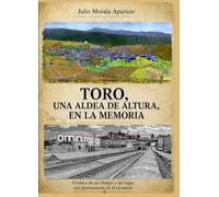 TORO, UNA ALDEA DE ALTURA, EN LA MEMORIA