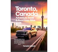TORONTO, CANADA: ADVENTURE TRAVEL & ROAD MAP ATLAS 2026: Exploring Hidden Gems, Local Experiences, And Must-See Destinations Across The Great White North