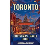 TORONTO Christmas Travel Guide: Your Complete Handbook for Christmas Markets, Festivals, and Seasonal Adventures.