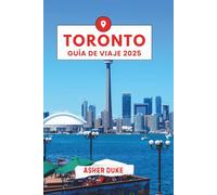 Toronto Guía de Viaje 2025: El manual esencial de los mejores lugares, los principales lugares de interés y los lugares locales secretos