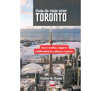 TORONTO Guía de viaje 2025: Joyas ocultas, lugares emblemáticos y playas vírgenes