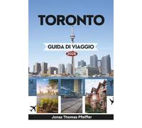 TORONTO GUIDA DI VIAGGIO 2026: Esplorare la porta del Canada in Nord America con monumenti iconici, quartieri vivaci, tesori culturali, festival, delizie culinarie e gemme nascoste ti aspettano