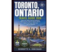 TORONTO, ONTARIO TRAVEL GUIDE 2026: Explore Iconic Skylines, Match Day Experiences, Niagara Excursions, Waterfront Districts, Museums, Markets, Food Scenes, Hidden Gems, and Local Adventures