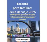 Toronto para familias: Guía de viaje 2025: La guía definitiva de aventuras para niños, una guía de la ciudad para viajeros solitarios y una guía local de los secretos mejor guardados.