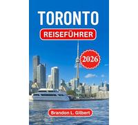 Toronto Reiseführer 2026: Ikonische Skylines, kulturelle Viertel, Küstenorte, kulinarische Highlights, Tagesausflüge und praktische Tipps für jeden Reisetyp