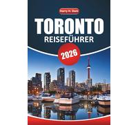 Toronto Reiseführer 2026: Planen Sie Ihren Urlaub in Ontario mit Reiserouten, Karten, Museen, Outdoor-Abenteuern und familienfreundlichen Aktivitäten