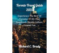 Toronto Travel Guide 2025: Experience The Best Of Toronto: A City That Seamlessly Blends Culture, Food & Fun