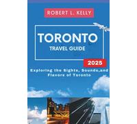 Toronto Travel Guide 2025: Exploring the Sights, Sounds, and Flavors of Toronto
