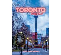 TORONTO TRAVEL GUIDE 2026/2027: Your Complete Arrival to Departure Guide to Toronto, Designed to Help You Explore More in Less Time with Easy ... Budget Planning, and Top Attractions.