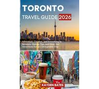 Toronto Travel Guide 2026: Adventure, Comfort, and Everything in Between: Hidden Gems Local Tips, and Must-See Attractions for an Unforgettable Trip