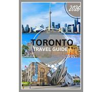 TORONTO TRAVEL GUIDE 2026: Discover the Best of Toronto: Hidden Gems, Local Secrets, and Must-See Attractions for 2026 Travelers