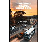 TORONTO TRAVEL GUIDE 2026: Your Complete Companion to Exploring Toronto Like a Local