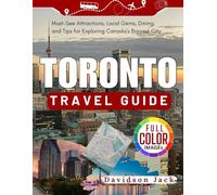 TORONTO TRAVEL GUIDE: Must-See Attractions, Local Gems, Dining, and Tips for Exploring Canada's Biggest City