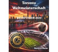 TORONTO WELTMEISTERSCHAFT REISEFÜHRER 2026: Ein umfassender Besucher Leitfaden mit Stadion Informationen, Fahrplänen und Insider-Tipps für Einheimische