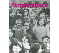 Torpignattara. Il quartiere, i luoghi e la gente degli anni '70