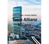 Torre Allianz. Milano. Ediz. italiana e inglese - Isozaki Arata, Maffei Andrea