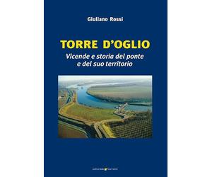 Torre d'Oglio. Vicende e storia del ponte e del suo territorio - [Sometti]