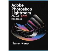 Torren Mercy Adobe Photoshop Lightroom Classic 2025 Handbook (Tascabile)