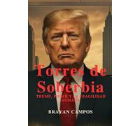 Torres de Soberbia: Donal Trump, Poder y la Fragilidad Humana.
