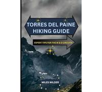TORRES DEL PAINE HIKING GUIDE: Expert Tips for the W & O Circuits: 11
