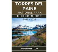 TORRES DEL PAINE NATIONAL PARK HIKING GUIDE 2025 - 2026: Your Ultimate Companion for Trekking the Heart of Chilean Patagonia