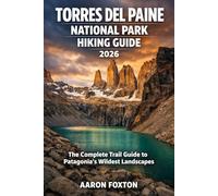 TORRES DEL PAINE NATIONAL PARK HIKING GUIDE 2026: The Complete Trail Guide to Patagonia’s Wildest Landscapes